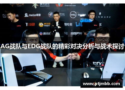 AG战队与EDG战队的精彩对决分析与战术探讨